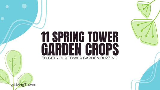 11 Spring Crops to Get Your Tower Garden Buzzing Early