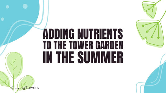 Adding Nutrients to the Tower Garden in the Summer - Stop Throwing Money Away!