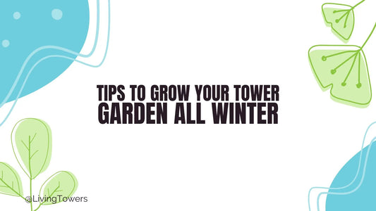 8 Tips to Grow Your Tower Garden This Winter