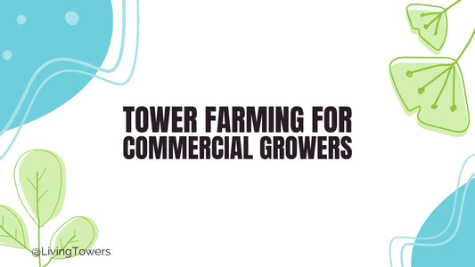 Tower Farming for Commercial Growers: Scalable, Sustainable & Seriously Smart