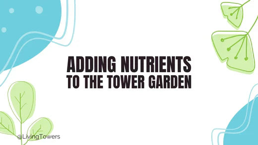 Adding Nutrients to Tower Garden - How Often and How Much Should I Be Adding?