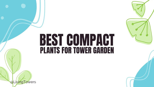Best Compact Plants for Indoor Tower Gardens