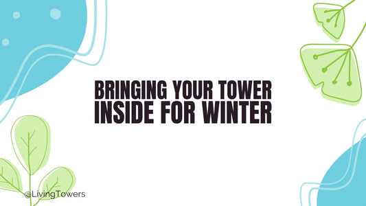 Bringing Your Tower Garden Indoors for Winter: A Practical Guide