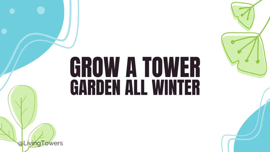 9 Proven Tips To Grow a Tower Garden All Winter Long