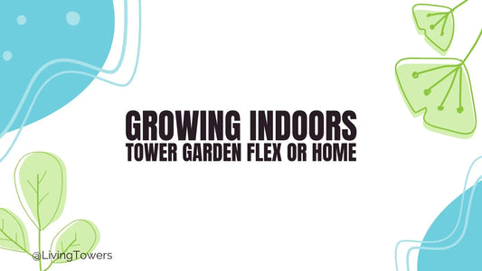 Growing Indoors Tower Garden FLEX or HOME