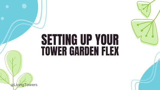 How to Set Up a Tower Garden FLEX: Step-by-Step Instructions