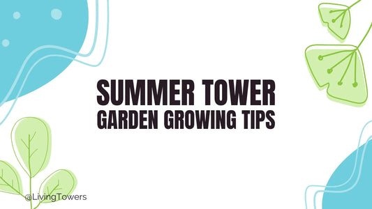 10 Summer Tower Garden Growing Tips to Ensure Success