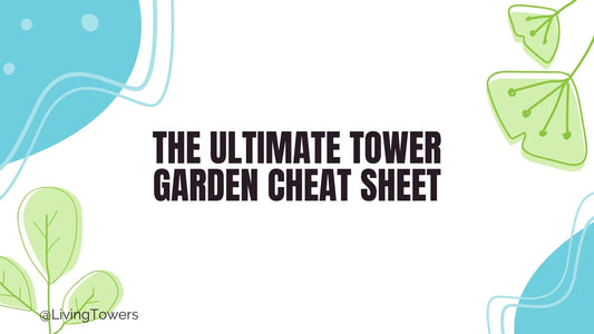 The ultimate Tower Garden Cheat Sheet by Living Towers