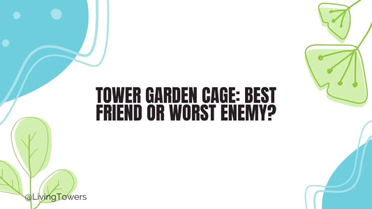 Tower Garden Support Cage: How to Support & Train Your Plants
