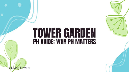 Tower Garden pH Guide: Why pH Matters (and How to Keep It Stable)