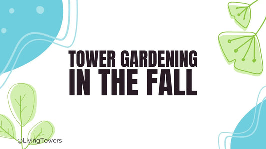 Tower Gardening in the Fall: How to Keep Your Garden Growing