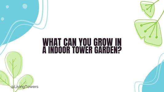 What Can You Grow in an Indoor Tower Garden