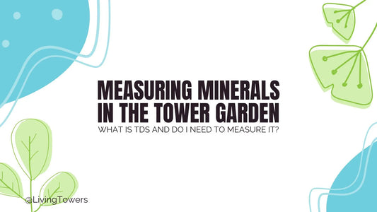 Measuring Minerals in the Resevoir - Understanding TDS Meters and Their Role in Tower Gardening